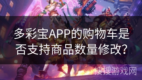 多彩宝APP的购物车是否支持商品数量修改？