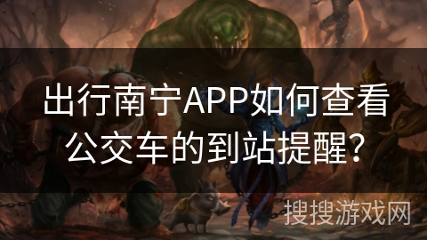 出行南宁APP如何查看公交车的到站提醒？