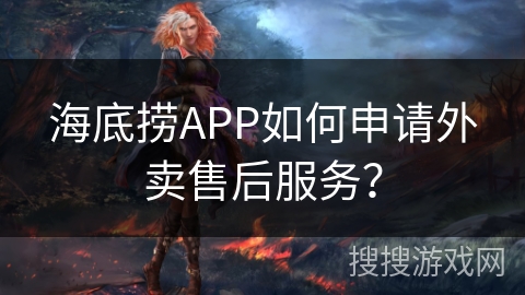 海底捞APP如何申请外卖售后服务？