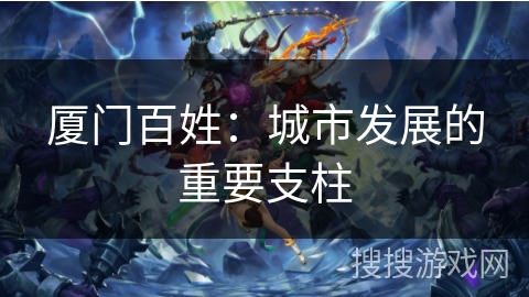 厦门百姓：城市发展的重要支柱