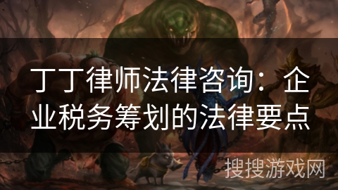 丁丁律师法律咨询：企业税务筹划的法律要点