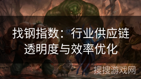 找钢指数：行业供应链透明度与效率优化