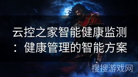 云控之家智能健康监测：健康管理的智能方案