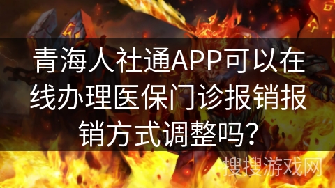 青海人社通APP可以在线办理医保门诊报销报销方式调整吗？