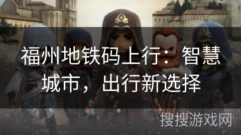 福州地铁码上行：智慧城市，出行新选择