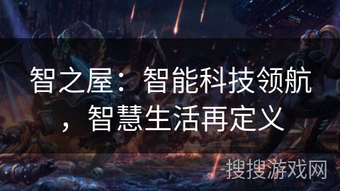 智之屋：智能科技领航，智慧生活再定义