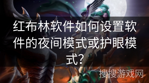 红布林软件如何设置软件的夜间模式或护眼模式？