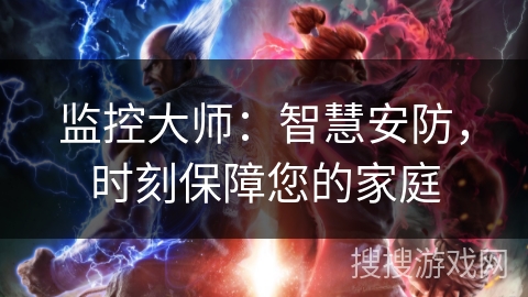 监控大师：智慧安防，时刻保障您的家庭