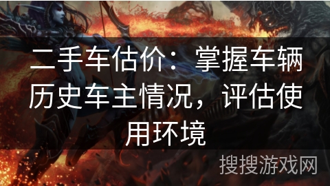 二手车估价：掌握车辆历史车主情况，评估使用环境