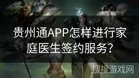 贵州通APP怎样进行家庭医生签约服务？