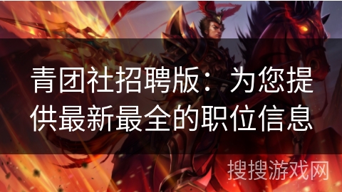青团社招聘版：为您提供最新最全的职位信息