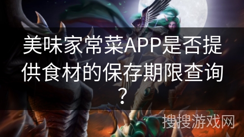 美味家常菜APP是否提供食材的保存期限查询？
