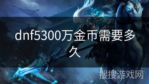 dnf5300万金币需要多久