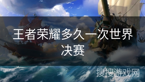 王者荣耀多久一次世界决赛