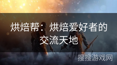烘焙帮:烘焙爱好者的交流天地 烘焙帮:烘焙爱好者的交流天地