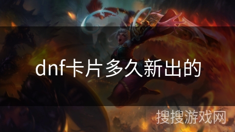 dnf卡片多久新出的 dnf卡片多久新出的