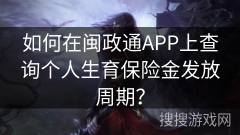 如何在闽政通APP上查询个人生育保险金发放周期？