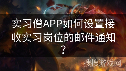 实习僧APP如何设置接收实习岗位的邮件通知? 实习僧APP如何设置接收实习岗位的邮件通知?