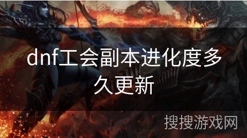 dnf工会副本进化度多久更新 dnf工会副本进化度多久更新