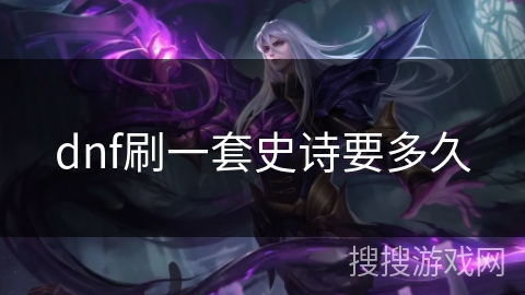dnf刷一套史诗要多久 dnf刷一套史诗要多久