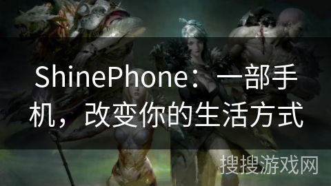 ShinePhone:一部手机,改变你的生活方式 ShinePhone:一部手机,改变你的生活方式