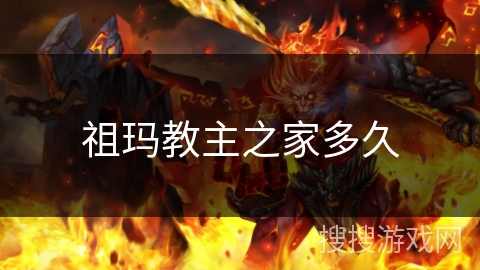 祖玛教主之家多久 祖玛教主之家多久
