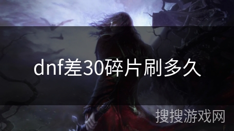 dnf差30碎片刷多久 dnf差30碎片刷多久