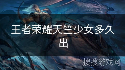 王者荣耀天竺少女多久出