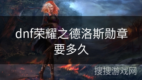 dnf荣耀之德洛斯勋章要多久