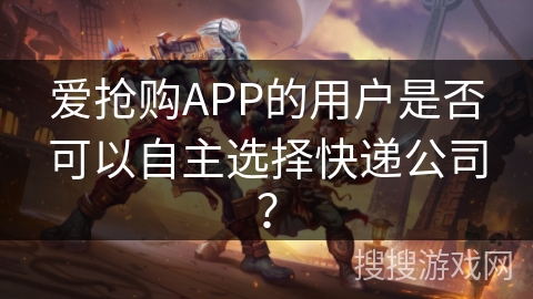 爱抢购APP的用户是否可以自主选择快递公司？
