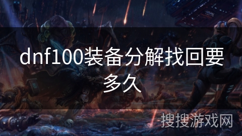 dnf100装备分解找回要多久 dnf100装备分解找回要多久