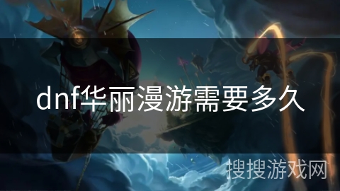 dnf华丽漫游需要多久