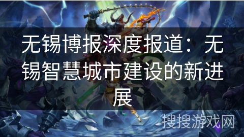 无锡博报深度报道：无锡智慧城市建设的新进展