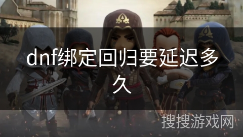 dnf绑定回归要延迟多久