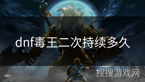 dnf毒王二次持续多久