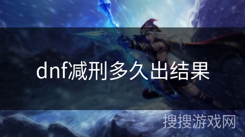 dnf减刑多久出结果