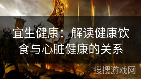 宜生健康：解读健康饮食与心脏健康的关系