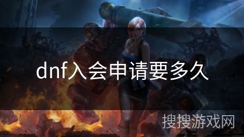 dnf入会申请要多久 dnf入会申请要多久