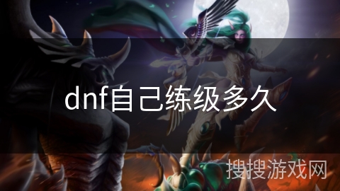 dnf自己练级多久