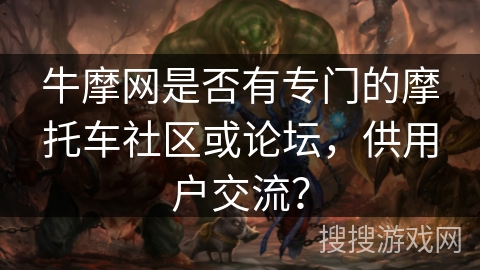 牛摩网是否有专门的摩托车社区或论坛，供用户交流？