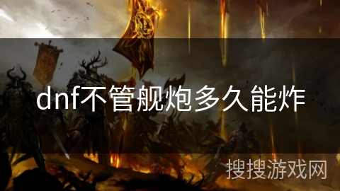 dnf不管舰炮多久能炸