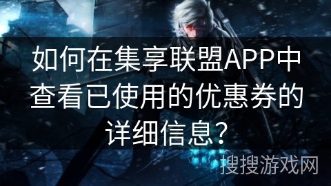 如何在集享联盟APP中查看已使用的优惠券的详细信息？