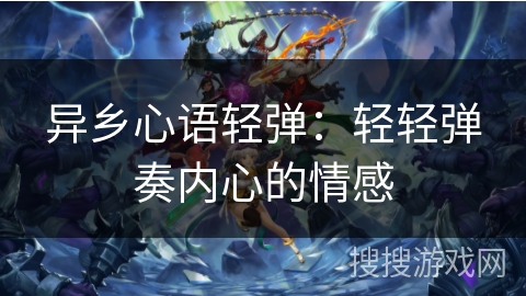 异乡心语轻弹：轻轻弹奏内心的情感