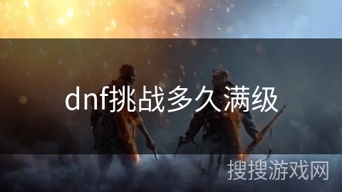 dnf挑战多久满级