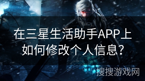 在三星生活助手APP上如何修改个人信息？