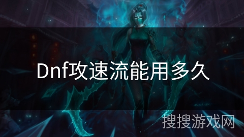 Dnf攻速流能用多久