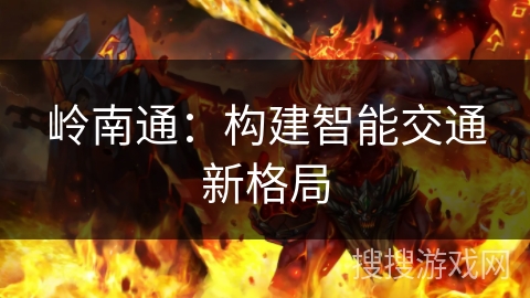 岭南通:构建智能交通新格局 岭南通:构建智能交通新格局