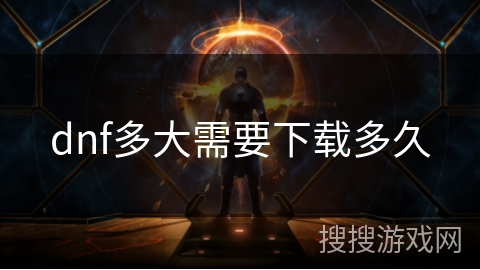 dnf多大需要下载多久 dnf多大需要下载多久