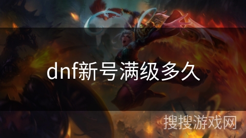dnf新号满级多久 dnf新号满级多久