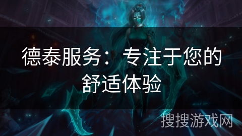 德泰服务:专注于您的舒适体验 德泰服务:专注于您的舒适体验